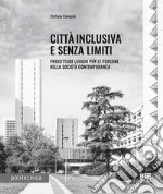 Città inclusiva e senza limiti. Progettare luoghi per le persone nella società contemporanea libro