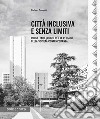 Città inclusiva e senza limiti. Progettare luoghi per le persone nella società contemporanea libro