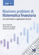 Risolvere problemi di matematica finanziaria. Con cenni teorici e applicazioni in Excel