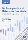 Risolvere problemi di matematica finanziaria. Con cenni teorici e applicazioni in Excel libro