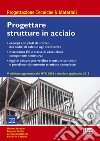 Progettazione di strutture in acciaio. Con esempi applicativi e fogli di calcolo aggiornato alle NTC 2018 libro
