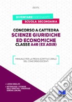 Concorso a cattedra. Scienze giuridiche ed economiche. Classe A46 (ex A019). Manuale per la prova scritta e orale del concorso docenti libro