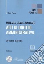 Manuale esame avvocato. Atti di diritto amministrativo. 30 tracce esplicate libro