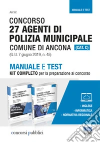 Concorso 27 agenti di polizia municipale Comune di Ancona. Manuale e test. Kit completo per la preparazione al concorsoaa libro