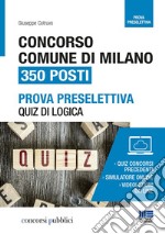 Concorso Comune di Milano. 350 posti. Prova preselettiva. Quiz di logica. Con videolezioni libro