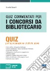 Quiz commentati per i concorsi da bibliotecario. Quiz per la preparazione a tutte le prove libro