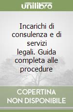 Incarichi di consulenza e di servizi legali. Guida completa alle procedure libro