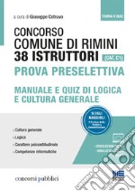 Concorso Comune di Rimini. 38 istruttori (Cat. C1). Prova preselettiva. Manuale e quiz di logica e cultura generale. Con videolezioni libro