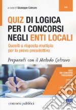 Quiz di logica per i concorsi negli Enti locali. Quesiti a risposta multipla per la prova preselettiva. Con aggiornamento online libro