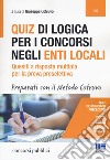 Quiz di logica per i concorsi negli Enti locali. Quesiti a risposta multipla per la prova preselettiva. Con aggiornamento online libro