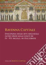 Ravenna Capitale. Disciplina degli atti negoziali Inter Vivos nelle fonti di IV - VII secolo, in Occidente