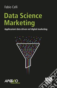 Data science marketing. Applicazioni data driven nel digital marketing