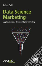 Data science marketing. Applicazioni data driven nel digital marketing libro