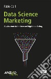 Data science marketing. Applicazioni data driven nel digital marketing libro