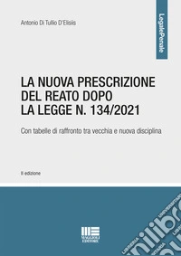 La nuova prescrizione del reato dopo la legge n. 134/2021. Con tabelle di raffronto tra vecchia e nuova disciplina libro