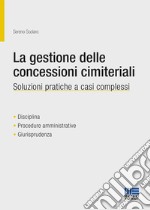 La gestione delle concessioni cimiteriali. Soluzioni pratiche a casi complessi libro