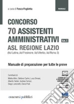 Concorso 70 assistenti amministrativi cat. C. ASL Regione Lazio (Asl Latina, Asl Frosinone, Asl Viterbo, Asl Roma 3). Manuale di preparazione per tutte le prove libro