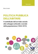 Politica pubblica dell'abitare. Il contributo del servizio sociale allo sviluppo culturale e sociale della popolazione (1954-1973) libro