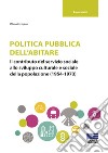 Politica pubblica dell'abitare. Il contributo del servizio sociale allo sviluppo culturale e sociale della popolazione (1954-1973) libro
