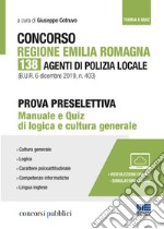 Concorso Regione Emilia Romagna. 138 agenti di polizia locale. Prova preselettiva. Manuale e quiz di logica e cultura generale. Con Contenuto digitale per accesso on line libro