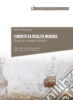 L'umidità da risalita muraria. Diagnosi e sistemi correttivi. Ediz. ampliata libro