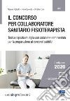 Il concorso per collaboratore sanitario fisioterapista. Test a risposta multipla con soluzione commentata per la preparazione ai concorsi pubblici. Con espansione online libro