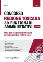 Concorso Regione Toscana 89 funzionari amministrativi (Cat. D). Quiz con soluzione commentata in preparazione a tutte le prove. Con software di simulazione libro