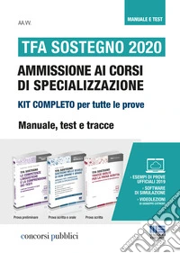 TFA Sostegno 2020. Ammissione ai corsi di specializzazione. Kit completo per tutte le prove. Manuale, test e tracce. Con aggiornamento online. Con software di simulazione. Con Video libro