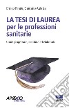 La tesi di laurea per le professioni sanitarie. Come progettarla, condurla ed elaborarla libro