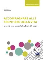 Accompagnare alle frontiere della vita libro