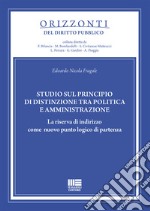 Studio sul principio di distinzione tra politica e amministrazione. La riserva di indirizzo come nuovo punto logico di partenza