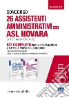 Concorso 26 assistenti amministrativi ASL Novara (Cat. C) (G.U. 27 marzo 2020, n. 25). Kit completo per la preparazione a tutte le prove del concorso libro
