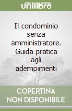 Il condominio senza amministratore. Guida pratica agli adempimenti