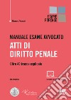 Manuale esame avvocato. Atti di diritto penale. Oltre 40 tracce esplicate libro