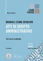 Manuale esame avvocato. Atti di diritto amministrativo. 30 tracce esplicate libro