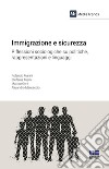 Immigrazione e sicurezza. Riflessioni sociologiche su politiche, rappresentazioni e linguaggi libro