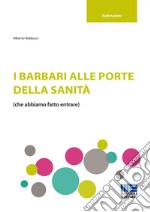 I barbari alle porte della sanità (che abbiamo fatto entrare) libro