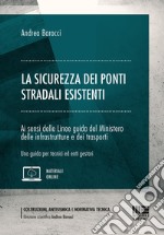 La sicurezza dei ponti stradali esistenti. Ai sensi delle Linee guida del Ministero delle infrastrutture e dei trasporti. Una guida per tecnici ed enti gestori libro