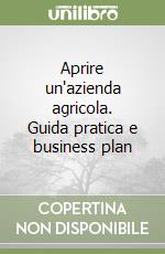 Aprire un'azienda agricola. Guida pratica e business plan libro