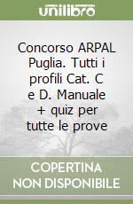 Concorso ARPAL Puglia. Tutti i profili Cat. C e D. Manuale + quiz per tutte le prove libro