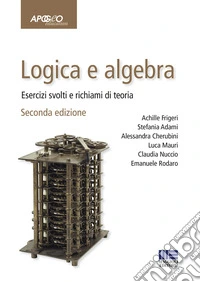 Logica e algebra. Esercizi svolti e richiami di teoria