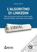 L'algoritmo di LinkedIn. Che cos'è, come funziona e come usarlo facendo SEO per dare boost al tuo profilo libro