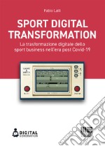 Sport digital transformation. La trasformazione digitale dello sport business nell'era post Covid-19 libro