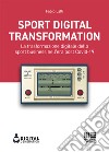 Sport digital transformation. La trasformazione digitale dello sport business nell'era post Covid-19 libro di Lalli Fabio