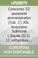 Concorso 53 assistenti amministrativi (Cat. C) ASL Avezzano Sulmona L'Aquila (G.U. 11 settembre 2020, n. 71). Kit completo Manuale + Quiz per la preparazione al concorso libro