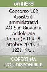 Concorso 102 Assistenti amministrativi AO San Giovanni Addolorata Roma (B.U.R. 8 ottobre 2020, n. 123). Kit completo libro