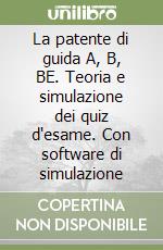 La patente di guida A, B, BE. Teoria e simulazione dei quiz d'esame. Con software di simulazione libro