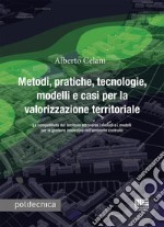 Metodi, pratiche, tecnologie, modelli e casi per la valorizzazione territoriale. La competitività del territorio attraverso i metodi e i modelli per la gestione innovativa dell'ambiente costruito libro