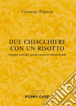 Due chiacchiere con un risotto. Quindici risotti per quindici momenti indimenticabili libro