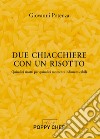 Due chiacchiere con un risotto. Quindici risotti per quindici momenti indimenticabili libro di Potenza Giovanni